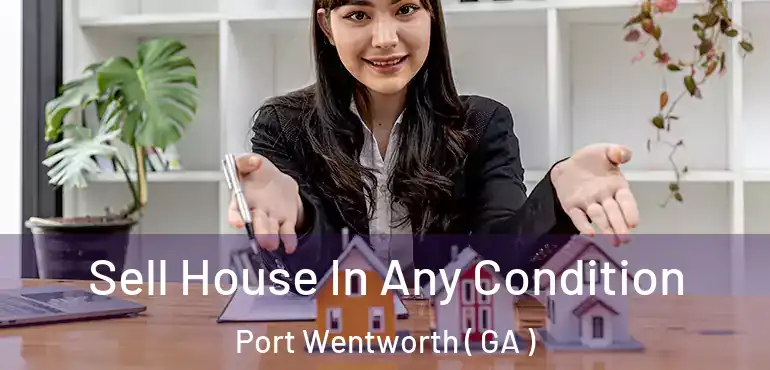  Sell House In Any Condition Port Wentworth ( GA )