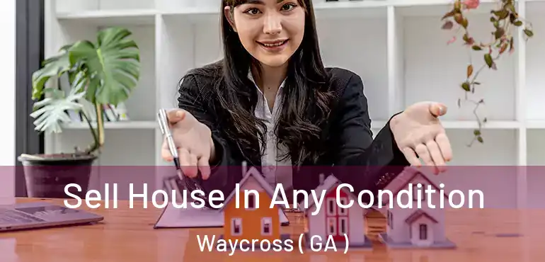  Sell House In Any Condition Waycross ( GA )
