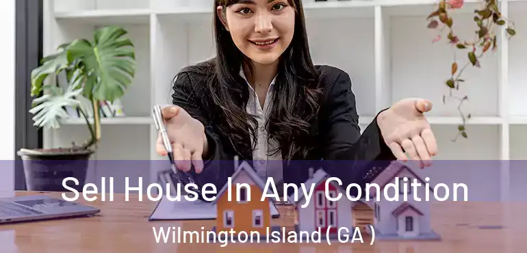  Sell House In Any Condition Wilmington Island ( GA )