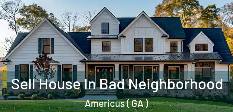  Sell House In Bad Neighborhood Americus ( GA )