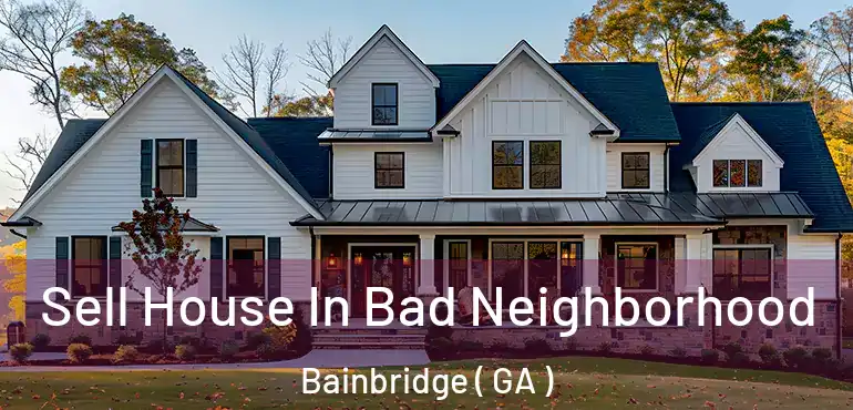  Sell House In Bad Neighborhood Bainbridge ( GA )