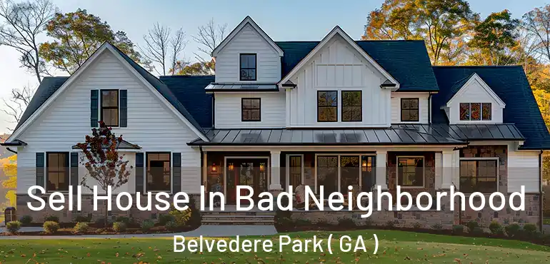  Sell House In Bad Neighborhood Belvedere Park ( GA )