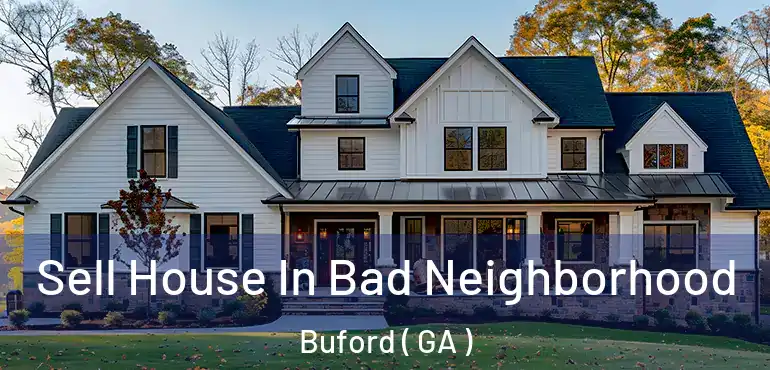  Sell House In Bad Neighborhood Buford ( GA )
