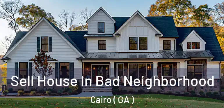  Sell House In Bad Neighborhood Cairo ( GA )