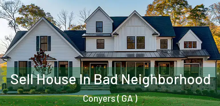  Sell House In Bad Neighborhood Conyers ( GA )