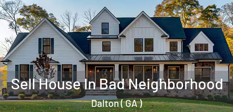  Sell House In Bad Neighborhood Dalton ( GA )