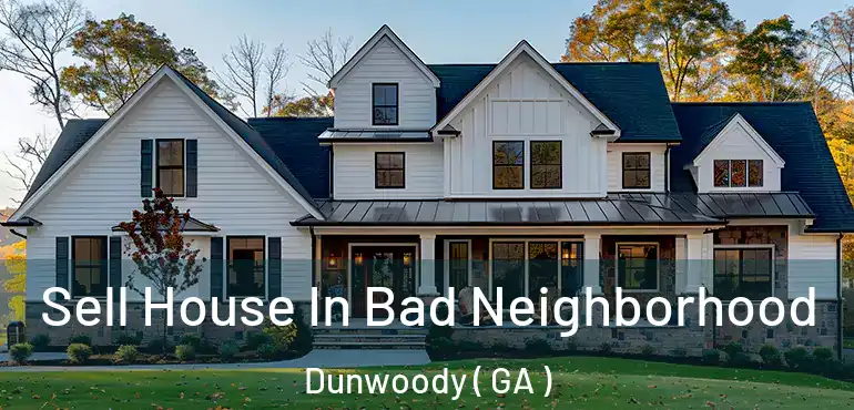 Sell House In Bad Neighborhood Dunwoody ( GA )