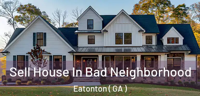  Sell House In Bad Neighborhood Eatonton ( GA )