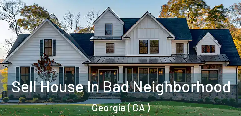  Sell House In Bad Neighborhood Georgia ( GA )