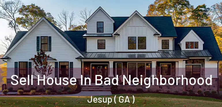  Sell House In Bad Neighborhood Jesup ( GA )