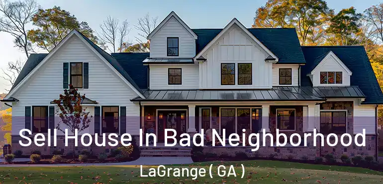  Sell House In Bad Neighborhood LaGrange ( GA )