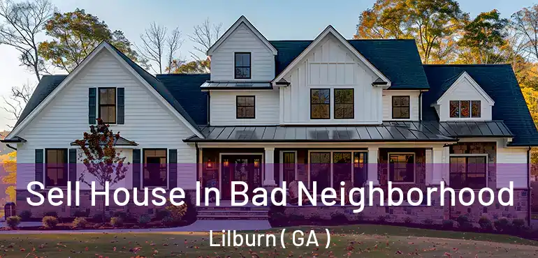  Sell House In Bad Neighborhood Lilburn ( GA )