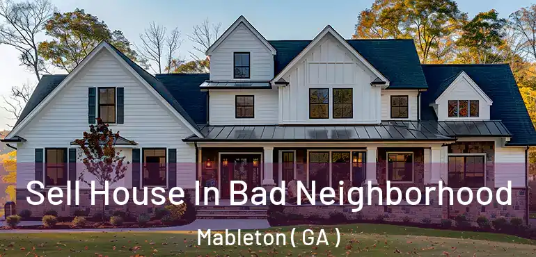  Sell House In Bad Neighborhood Mableton ( GA )