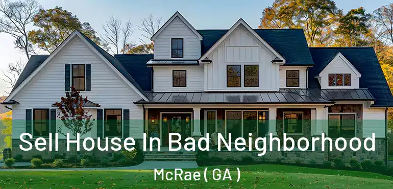  Sell House In Bad Neighborhood McRae ( GA )