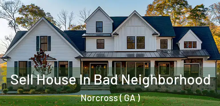  Sell House In Bad Neighborhood Norcross ( GA )