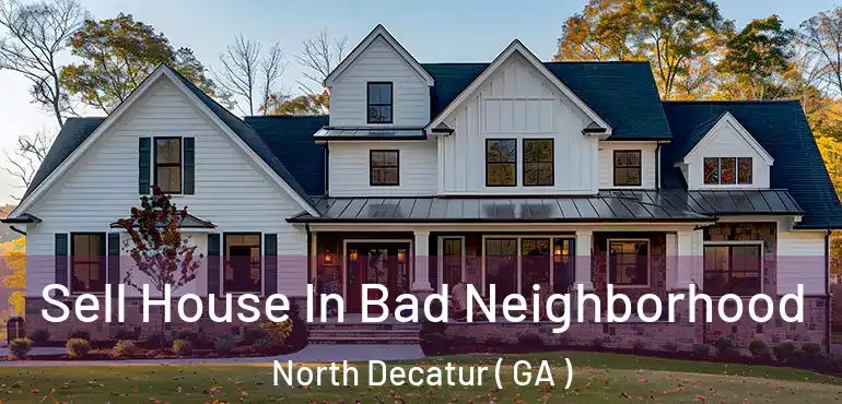  Sell House In Bad Neighborhood North Decatur ( GA )