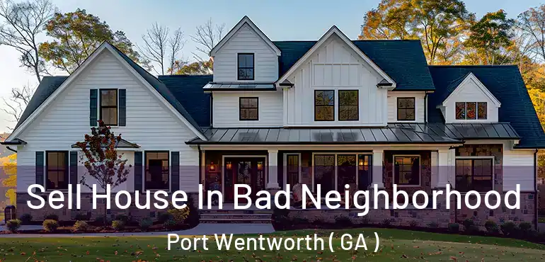  Sell House In Bad Neighborhood Port Wentworth ( GA )