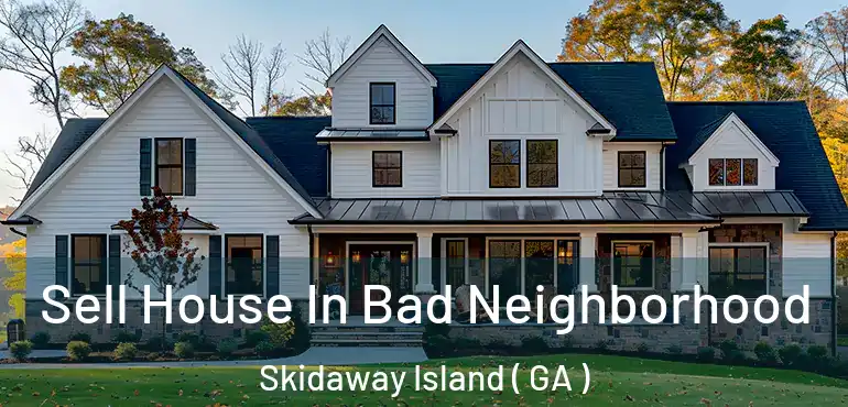  Sell House In Bad Neighborhood Skidaway Island ( GA )