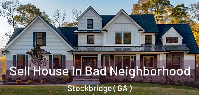  Sell House In Bad Neighborhood Stockbridge ( GA )