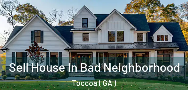  Sell House In Bad Neighborhood Toccoa ( GA )