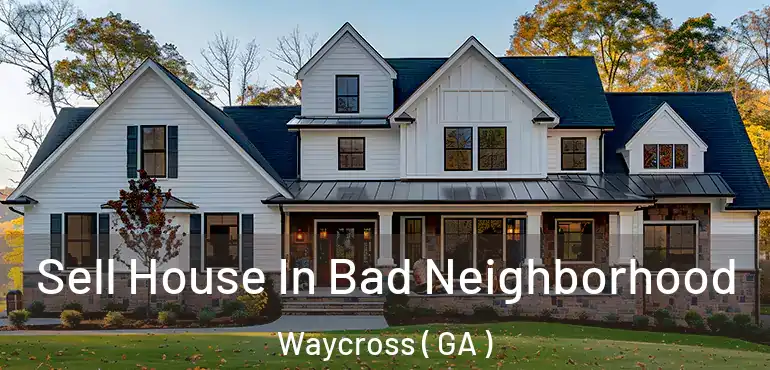  Sell House In Bad Neighborhood Waycross ( GA )