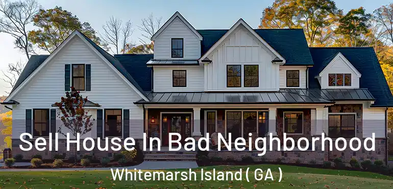  Sell House In Bad Neighborhood Whitemarsh Island ( GA )