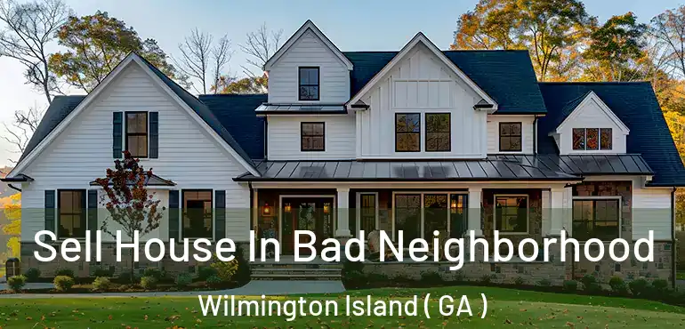  Sell House In Bad Neighborhood Wilmington Island ( GA )