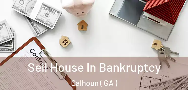  Sell House In Bankruptcy Calhoun ( GA )