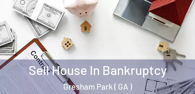  Sell House In Bankruptcy Gresham Park ( GA )