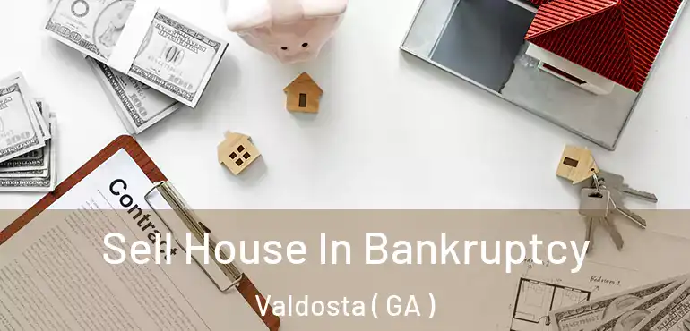 Sell House In Bankruptcy Valdosta ( GA )
