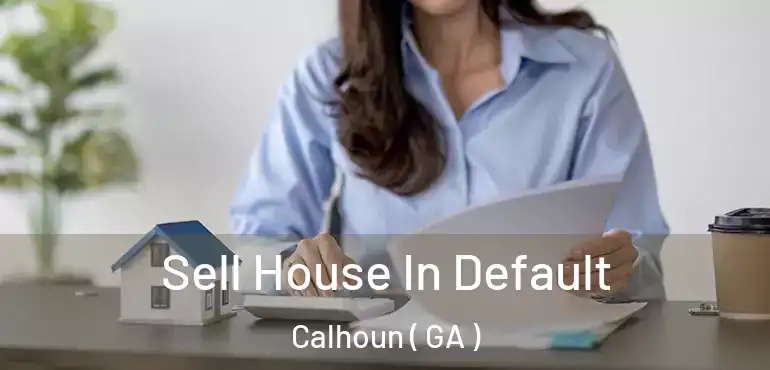  Sell House In Default Calhoun ( GA )
