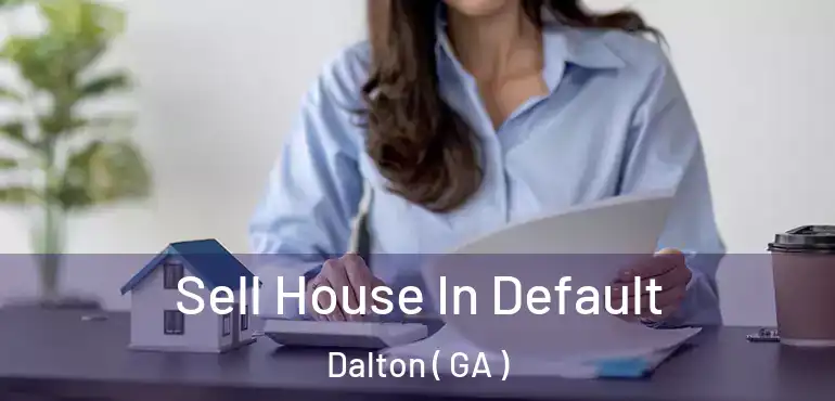  Sell House In Default Dalton ( GA )