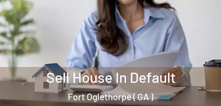  Sell House In Default Fort Oglethorpe ( GA )