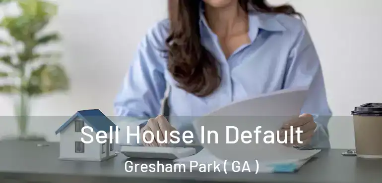  Sell House In Default Gresham Park ( GA )