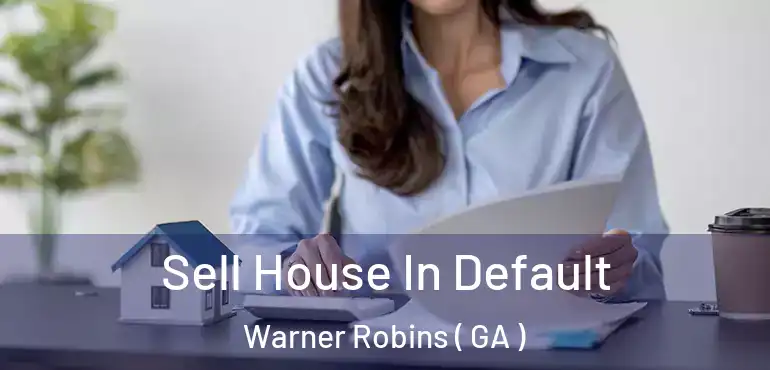  Sell House In Default Warner Robins ( GA )