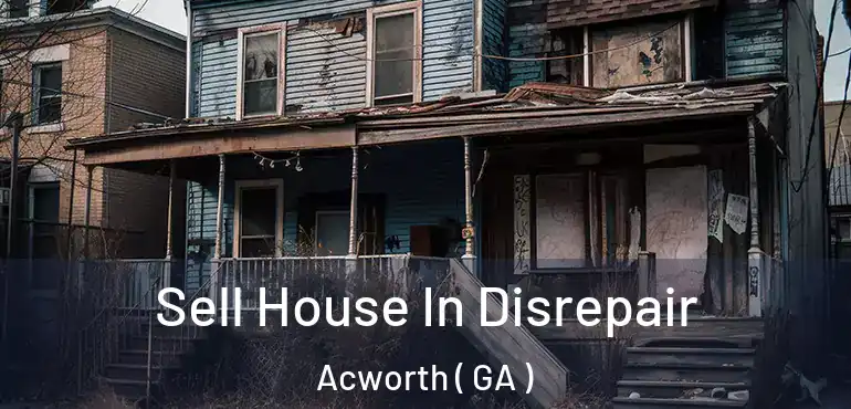  Sell House In Disrepair Acworth ( GA )
