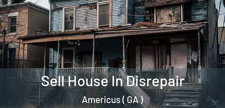  Sell House In Disrepair Americus ( GA )