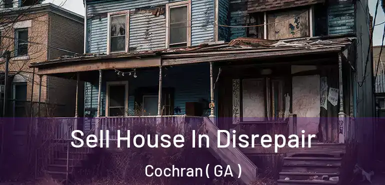  Sell House In Disrepair Cochran ( GA )
