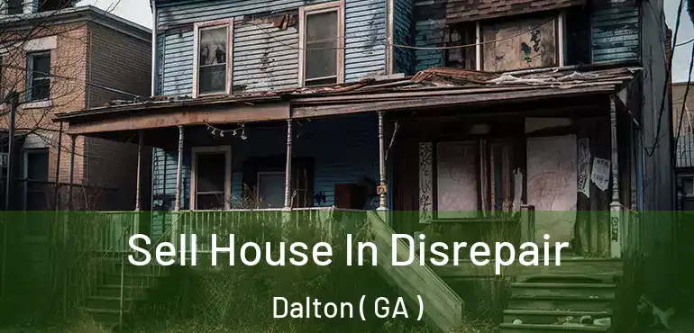  Sell House In Disrepair Dalton ( GA )