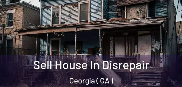 Sell House In Disrepair Georgia ( GA )
