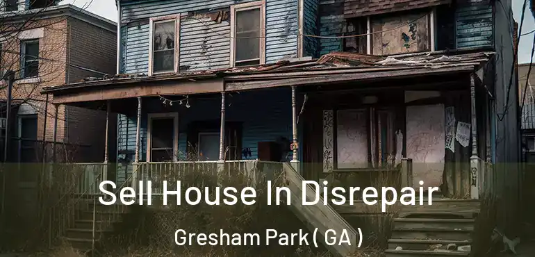  Sell House In Disrepair Gresham Park ( GA )