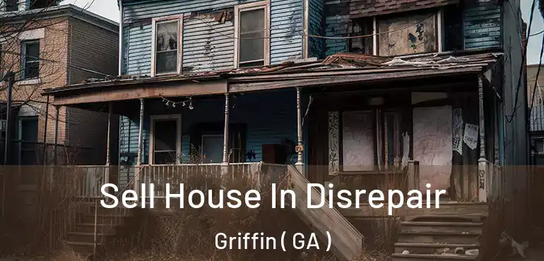  Sell House In Disrepair Griffin ( GA )