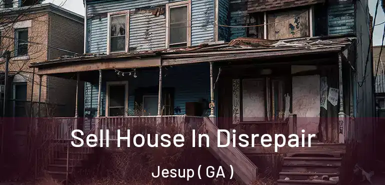  Sell House In Disrepair Jesup ( GA )