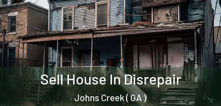  Sell House In Disrepair Johns Creek ( GA )