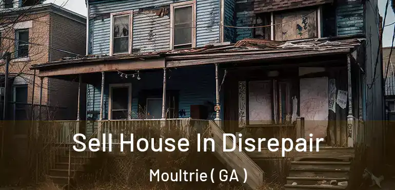  Sell House In Disrepair Moultrie ( GA )