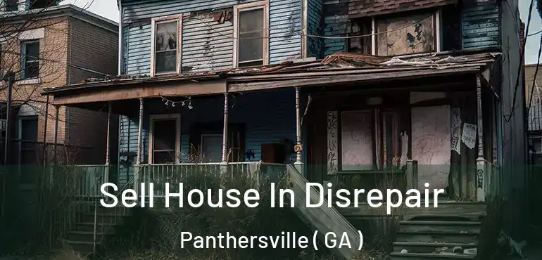  Sell House In Disrepair Panthersville ( GA )