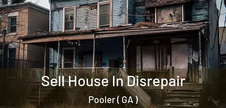  Sell House In Disrepair Pooler ( GA )