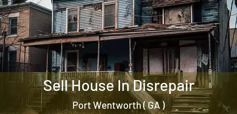  Sell House In Disrepair Port Wentworth ( GA )