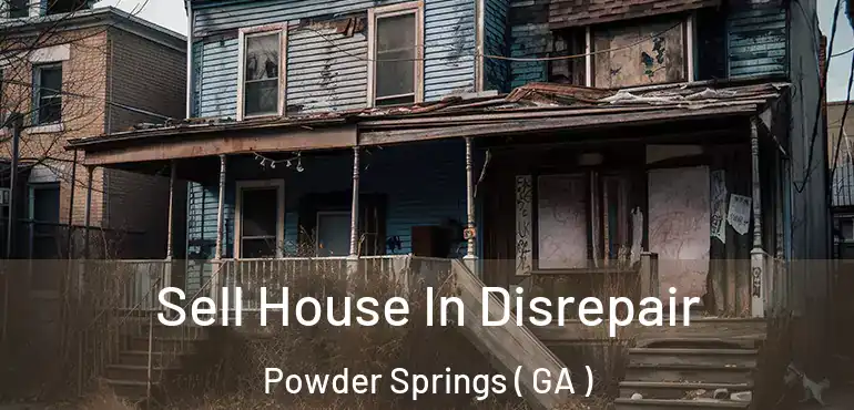  Sell House In Disrepair Powder Springs ( GA )