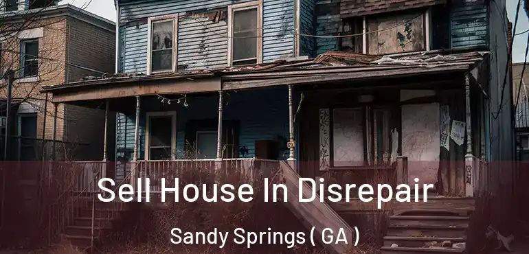  Sell House In Disrepair Sandy Springs ( GA )
